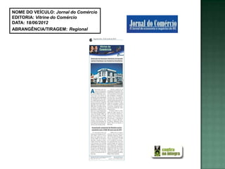 NOME DO VEÍCULO: Jornal do Comércio
EDITORIA: Vitrine do Comércio
DATA: 18/06/2012
ABRANGÊNCIA/TIRAGEM: Regional
 