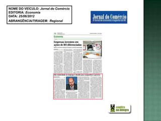 NOME DO VEÍCULO: Jornal do Comércio
EDITORIA: Economia
DATA: 25/06/2012
ABRANGÊNCIA/TIRAGEM: Regional
 