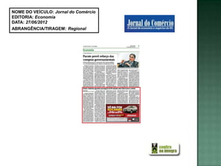 NOME DO VEÍCULO: Jornal do Comércio
EDITORIA: Economia
DATA: 27/06/2012
ABRANGÊNCIA/TIRAGEM: Regional
 