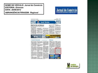 NOME DO VEÍCULO: Jornal do Comércio
EDITORIA: Diversas
DATA: 28/06/2012
ABRANGÊNCIA/TIRAGEM: Regional
 