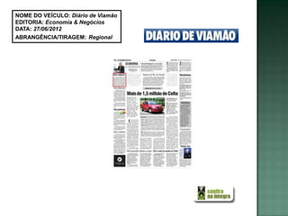NOME DO VEÍCULO: Diário de Viamão
EDITORIA: Economia & Negócios
DATA: 27/06/2012
ABRANGÊNCIA/TIRAGEM: Regional
 