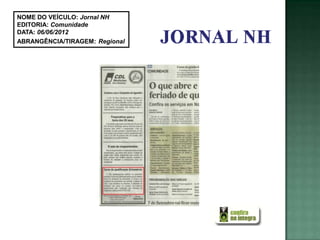 NOME DO VEÍCULO: Jornal NH
EDITORIA: Comunidade
DATA: 06/06/2012
ABRANGÊNCIA/TIRAGEM: Regional
 