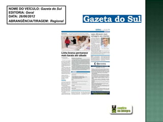 NOME DO VEÍCULO: Gazeta do Sul
EDITORIA: Geral
DATA: 26/06/2012
ABRANGÊNCIA/TIRAGEM: Regional
 