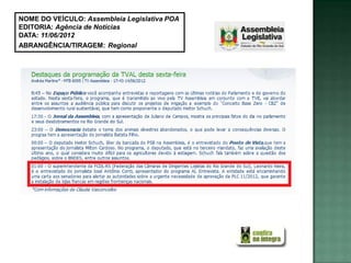 NOME DO VEÍCULO: Assembleia Legislativa POA
EDITORIA: Agência de Notícias
DATA: 11/06/2012
ABRANGÊNCIA/TIRAGEM: Regional
 