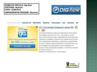 NOME DO VEÍCULO: Dig Now
EDITORIA: Notícias
DATA: 22/06/2012
ABRANGÊNCIA/TIRAGEM: Nacional
 