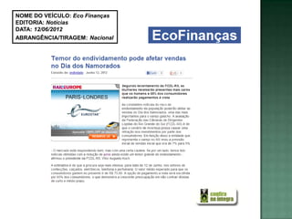 NOME DO VEÍCULO: Eco Finanças
EDITORIA: Notícias
DATA: 12/06/2012
ABRANGÊNCIA/TIRAGEM: Nacional
 