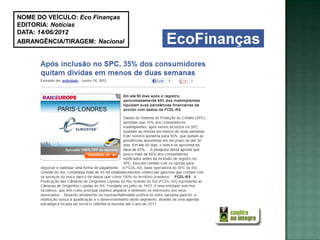 NOME DO VEÍCULO: Eco Finanças
EDITORIA: Notícias
DATA: 14/06/2012
ABRANGÊNCIA/TIRAGEM: Nacional
 