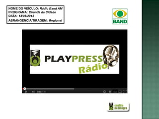 NOME DO VEÍCULO: Rádio Band AM
PROGRAMA: Ciranda da Cidade
DATA: 14/06/2012
ABRANGÊNCIA/TIRAGEM: Regional
 