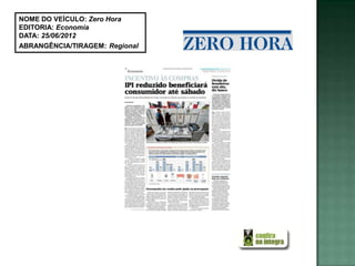 NOME DO VEÍCULO: Zero Hora
EDITORIA: Economia
DATA: 25/06/2012
ABRANGÊNCIA/TIRAGEM: Regional
 