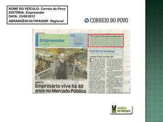 NOME DO VEÍCULO: Correio do Povo
EDITORIA: Empreender
DATA: 23/06/2012
ABRANGÊNCIA/TIRAGEM: Regional
 