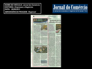 NOME DO VEÍCULO: Jornal do Comércio
EDITORIA: Empresas e Negócios
DATA: 26/09/2011
ABRANGÊNCIA/TIRAGEM: Regional
 