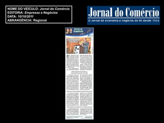 NOME DO VEÍCULO: Jornal do Comércio
EDITORIA: Empresas e Negócios
DATA: 10/10/2011
ABRANGÊNCIA: Regional
 