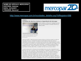 NOME DO VEÍCULO: MERCOPAR
EDITORIA: Notícias
DATA: 19/10/2011
TIRAGEM: Nacional


      http://www.mercopar.com.br/novidades_detalhe.asp?idRegistro=598
 