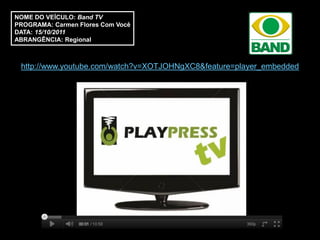 NOME DO VEÍCULO: Band TV
PROGRAMA: Carmen Flores Com Você
DATA: 15/10/2011
ABRANGÊNCIA: Regional



 http://www.youtube.com/watch?v=XOTJOHNgXC8&feature=player_embedded
 