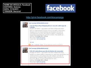 NOME DO VEÍCULO: Facebook
EDITORIA: Notícias
DATA: 11/10/2011
TIRAGEM: Nacional


                     http://pt-br.facebook.com/kiocamargo
 