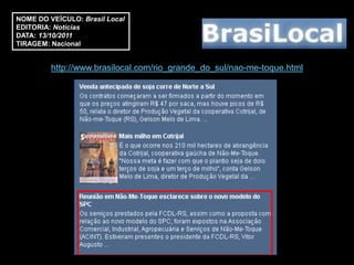 NOME DO VEÍCULO: Brasil Local
EDITORIA: Notícias
DATA: 13/10/2011
TIRAGEM: Nacional


         http://www.brasilocal.com/rio_grande_do_sul/nao-me-toque.html
 