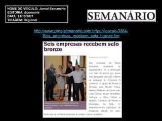 NOME DO VEÍCULO: Jornal Semanário
EDITORIA: Economia
DATA: 13/10/2011
TIRAGEM: Regional


               http://www.jornalsemanario.com.br/publicacao-3384-
                     Seis_empresas_recebem_selo_bronze.fire
 