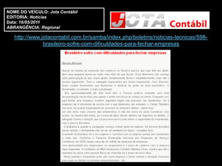 NOME DO VEÍCULO: Jota Contábil
EDITORIA: Notícias
Data: 16/05/2011
ABRANGÊNCIA: Regional

   http://www.jotacontabil.com.br/samba/index.php/boletins/noticias-tecnicas/598-
               brasileiro-sofre-com-dificuldades-para-fechar-empresas
 