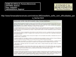 NOME DO VEÍCULO: Fonseca Benevenuto
     EDITORIA: Notícias
     Data: 16/05/2011
     ABRANGÊNCIA: Regional



http://www.fonsecabenevenuto.com/noticias,848,brasileiro_sofre_com_dificuldades_par
                                  a_fechar.html
 