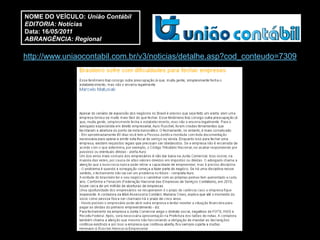 NOME DO VEÍCULO: União Contábil
EDITORIA: Notícias
Data: 16/05/2011
ABRANGÊNCIA: Regional

http://www.uniaocontabil.com.br/v3/noticias/detalhe.asp?cod_conteudo=7309
 