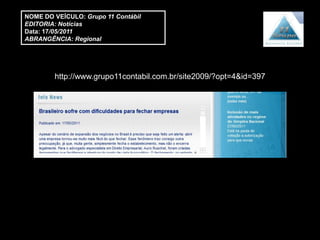 NOME DO VEÍCULO: Grupo 11 Contábil
EDITORIA: Notícias
Data: 17/05/2011
ABRANGÊNCIA: Regional




        http://www.grupo11contabil.com.br/site2009/?opt=4&id=397
 