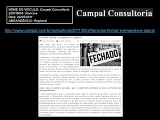 NOME DO VEÍCULO: Campal Consultoria
 EDITORIA: Notícias
 Data: 24/05/2011
 ABRANGÊNCIA: Regional


http://www.campal.com.br/consultoria/2011/05/24/preciso-fechar-a-empresa-e-agora/
 
