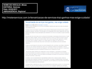 NOME DO VEÍCULO: Mister
 EDITORIA: Notícias
 Data: 02/05/2011
 ABRANGÊNCIA: Regional


http://misterservicos.com.br/terceirizacao-de-servicos-traz-ganhos-mas-exige-cuidado/
 