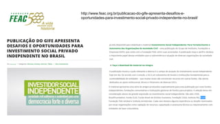 http://www.feac.org.br/publicacao-do-gife-apresenta-desafios-e-
oportunidades-para-investimento-social-privado-independente-no-brasil/
 