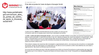 http://www.portalmakin
gof.com.br/icom_abre_
as_portas_do_centro_
de_apoio_a_inovacao_
social.html
 