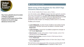 http://www.globalfundcommunityfo
undations.org/latest-
news/2014/2/4/meet-some-of-the-
finalists-for-the-2014-olga-
alexeeva-memori.html
 
