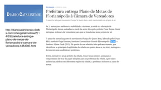 http://diariocatarinense.clicrb
s.com.br/sc/geral/noticia/201
4/03/prefeitura-entrega-
plano-de-metas-de-
florianopolis-a-camara-de-
vereadores-4453083.html
 