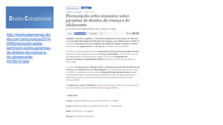 http://diariocatarinense.clic
rbs.com.br/sc/noticia/2014/
08/florianopolis-sedia-
seminario-sobre-garantias-
de-direitos-da-crianca-e-
do-adolescente-
4578014.html
 
