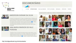 http://socialgoodbrasil.org.br/entrevistados
 