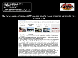 NOME DO VEÍCULO: APKA
 EDITORIA: Notícias
 DATA: 24/04/2011
 ABRANGÊNCIA/TIRAGEM: Regional



http://www.apka.org/noticias/2011/empresa-gaucha-marca-presenca-na-formula-indy-
                                   em-sao-paulo/
 