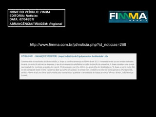NOME DO VEÍCULO: FIMMA
EDITORIA: Notícias
DATA: 07/04/2011
ABRANGÊNCIA/TIRAGEM: Regional




           http://www.fimma.com.br/pt/noticia.php?id_noticias=268
 