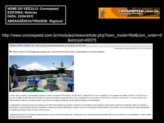 NOME DO VEÍCULO: Cronospeed
  EDITORIA: Notícias
  DATA: 22/04/2011
  ABRANGÊNCIA/TIRAGEM: Regional



http://www.cronospeed.com.br/modules/news/article.php?com_mode=flat&com_order=0
                                 &storyid=49375
 