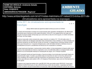 NOME DO VEÍCULO: Ambiente Gelado
 EDITORIA: Notícias
 Data: 23/08/2010
 ABRANGÊNCIA/TIRAGEM: Regional

http://www.ambientegelado.com.br/v21/notas-mainmenu-2/1-latest/313-linha-2011-de-
                  climatizadores-sera-apresentada-na-expoagas
 