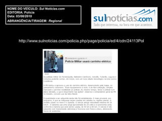 NOME DO VEÍCULO: Sul Notícias.com
EDITORIA: Polícia
Data: 03/08/2010
ABRANGÊNCIA/TIRAGEM: Regional




      http://www.sulnoticias.com/policia.php/page/policia/ed/4/cdn/24113Pol
 