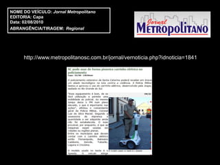 NOME DO VEÍCULO: Jornal Metropolitano
EDITORIA: Capa
Data: 02/08/2010
ABRANGÊNCIA/TIRAGEM: Regional




      http://www.metropolitanosc.com.br/jornal/vernoticia.php?idnoticia=1841
 
