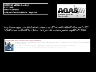 NOME DO VEÍCULO: AGAS
EDITORIA:
Data: 05/08/2010
ABRANGÊNCIA/TIRAGEM: Regional




http://www.agas.com.br/v2/site/conteudo.asp?TroncoID=916473&SecaoID=737
354&SubsecaoID=0&Template=../artigosnoticias/user_exibir.asp&ID=528161
 
