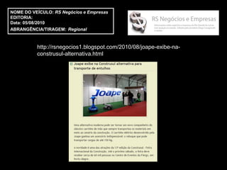 NOME DO VEÍCULO: RS Negócios e Empresas
EDITORIA:
Data: 05/08/2010
ABRANGÊNCIA/TIRAGEM: Regional



          http://rsnegocios1.blogspot.com/2010/08/joape-exibe-na-
          construsul-alternativa.html
 
