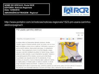 NOME DO VEÍCULO: Portal RCR
EDITORIA: Notícias Regionais
Data: 13/08/2010
ABRANGÊNCIA/TIRAGEM: Regional



http://www.portalrcr.com.br/noticias/noticias-regionais/1523-pm-usara-carrinho-
eletrico/pagina/3
 