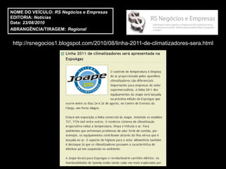NOME DO VEÍCULO: RS Negócios e Empresas
EDITORIA: Notícias
Data: 23/08/2010
ABRANGÊNCIA/TIRAGEM: Regional


 http://rsnegocios1.blogspot.com/2010/08/linha-2011-de-climatizadores-sera.html
 