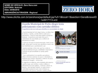 NOME DO VEÍCULO: Zero Hora.com
  EDITORIA: Notícias
  Data: 24/08/2010
  ABRANGÊNCIA/TIRAGEM: Regional

http://www.clicrbs.com.br/zerohora/jsp/default.jsp?uf=1&local=1&section=Geral&newsID
                                     =a3017113.xml
 