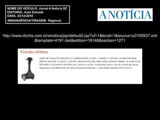 NOME DO VEÍCULO: Jornal A Notícia SC
  EDITORIA: Auto Estrada
  DATA: 23/12/2010
  ABRANGÊNCIA/TIRAGEM: Regional



http://www.clicrbs.com.br/anoticia/jsp/default2.jsp?uf=1&local=1&source=a3150937.xml
                   &template=4191.dwt&edition=16148&section=1271
 