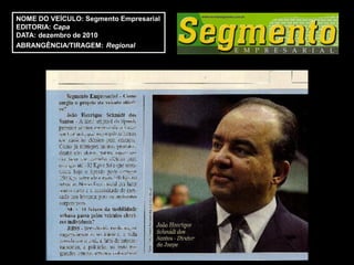 NOME DO VEÍCULO: Segmento Empresarial
EDITORIA: Capa
DATA: dezembro de 2010
ABRANGÊNCIA/TIRAGEM: Regional
 