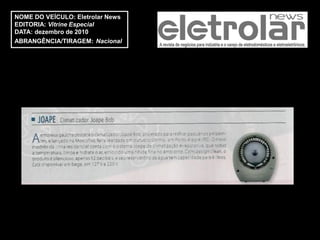 NOME DO VEÍCULO: Eletrolar News
EDITORIA: Vitrine Especial
DATA: dezembro de 2010
ABRANGÊNCIA/TIRAGEM: Nacional
 