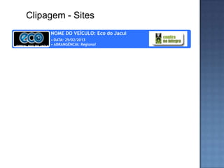 Clipagem - Sites
     NOME DO VEÍCULO: Eco do Jacuí
     • DATA: 25/02/2013
     • ABRANGÊNCIA: Regional
 