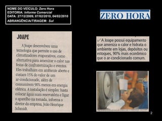 NOME DO VEÍCULO: Zero Hora
EDITORIA: Informe Comercial
DATA: 27/12/2009, 07/02/2010, 04/02/2010
ABRANGÊNCIA/TIRAGEM: Sul




                                           2
 