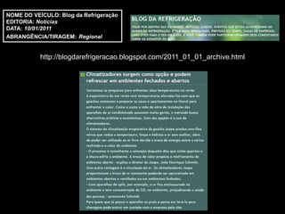 NOME DO VEÍCULO: Blog da Refrigeração
EDITORIA: Notícias
DATA: 10/01/2011
ABRANGÊNCIA/TIRAGEM: Regional


           http://blogdarefrigeracao.blogspot.com/2011_01_01_archive.html
 